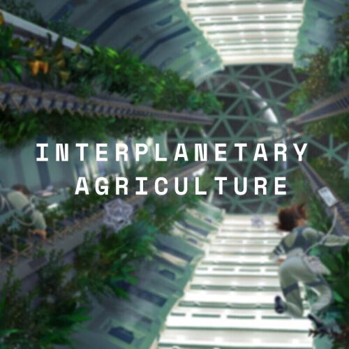 Подробнее о "Interplanetary Agriculture / Межпланетная агрокультура"